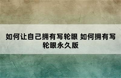 如何让自己拥有写轮眼 如何拥有写轮眼永久版